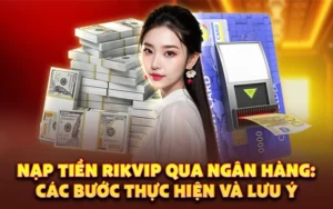 Nạp Tiền Rikvip - Hướng Dẫn An Toàn Và Chống Lừa Đảo Hiệu Quả